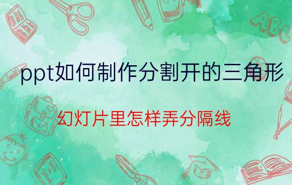 ppt如何制作分割开的三角形 幻灯片里怎样弄分隔线？